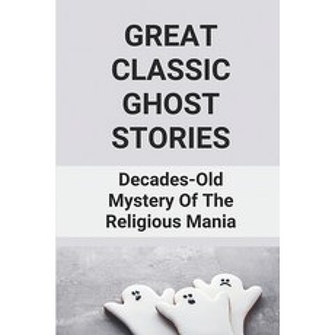 (영문도서) Great Classic Ghost Stories: Decades-Old Mystery Of The Religious Mania: Dark Fantasy Book Paperback, Independently Published, English, 9798519094207