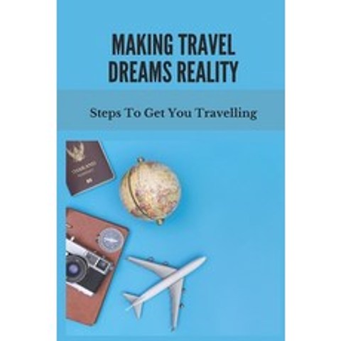 (영문도서) Making Travel Dreams Reality: Steps To Get You Travelling: Way To Choose Your Dream Destination Paperback, Independently Published, English, 9798503129861