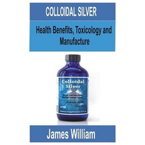 Colloidal Silver: Health Benefits Toxicology and manufacture Paperback, Independently Published, English, 9798667731757