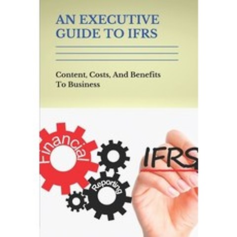(영문도서) An Executive Guide To IFRS: Content Costs And Benefits To Business: Ifrs Accounting Policies Paperback, Independently Published, English, 9798503132724