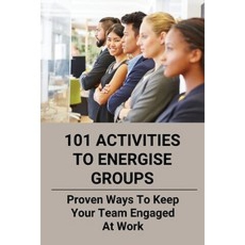 (영문도서) 101 Activities To Energise Groups: Proven Ways To Keep Your Team Engaged At Work: Quick Moral... Paperback, Independently Published, English, 9798503690361