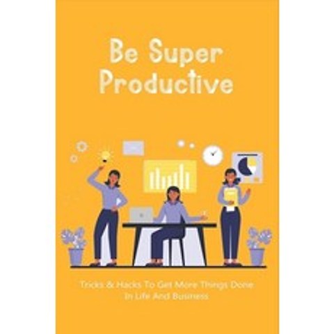 (영문도서) Be Super Productive: Tricks & Hacks To Get More Things Done In Life And Business: Work Smarte... Paperback, Independently Published, English, 9798506799627