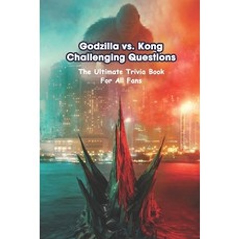 (영문도서) Godzilla vs. Kong Challenging Questions: The Ultimate Trivia Book For All Fans: Godzilla vs Kong Mov... Paperback, Amazon Digital Services LLC..., English, 9798737593193