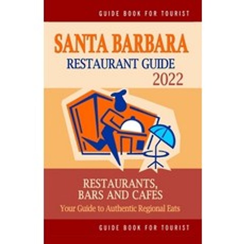(영문도서) Santa Barbara Restaurant Guide 2022: Your Guide to Authentic Regional Eats in Santa Barbara ... Paperback, Independently Published, English, 9798503339024