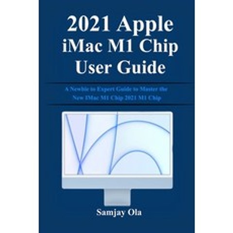 (영문도서) 2021 Apple iMac M1 Chip User Guide: A Newbie to Expert Guide to Master the New IMac M1 Chip 2... Paperback, Independently Published, English, 9798512388044