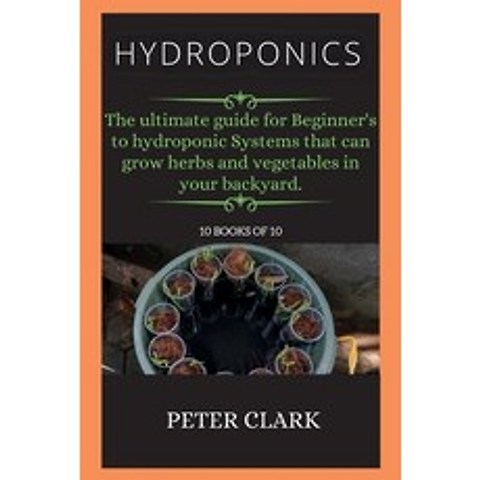(영문도서) Hydroponics: The ultimate guide for Beginners to hydroponic Systems that can grow herbs and ... Paperback, Green Bray, English, 9781802268638
