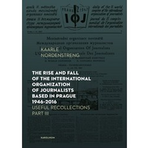The Rise and Fall of the International Organization of Journalists Based in Prague 1946-2016: Useful... Paperback, Karolinum Press, Charles Un..., English, 9788024645056