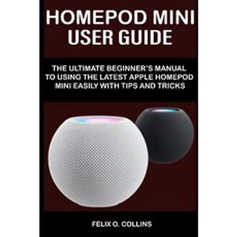 (영문도서) Homepod Mini User Guide: The Ultimate Beginners Manual to Using the Latest Apple Homepod Min... Paperback, Independently Published, English, 9798739674388