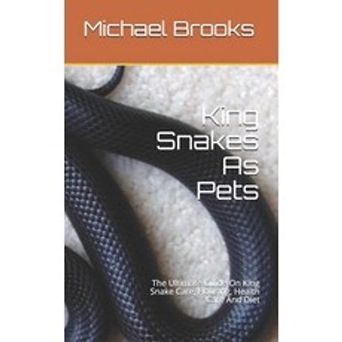 King Snakes As Pets: The Ultimate Guide On King Snake Care Housing Health Care And Diet Paperback, Independently Published