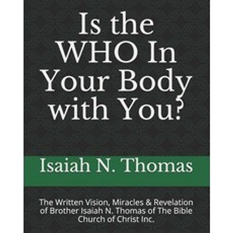 (영문도서) Is the WHO In Your Body with You?: The Written Vision Miracles & Revelation of Brother Isaia... Paperback, Independently Published, English, 9798519089166