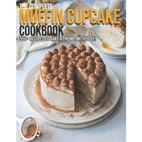 The Complete Muffin Cupcake Cookbook: 550+ Recipes To Bake At Home With Love! Paperback, Independently Published, English, 9798598556023