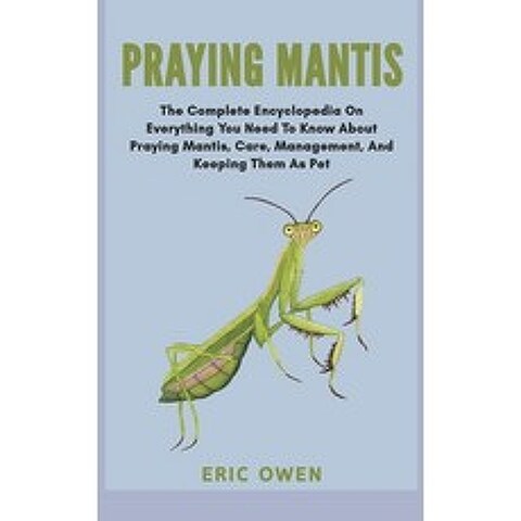 Praying Mantis: The complete encyclopedia on everything you need to know about praying mantis care ... Paperback, Independently Published, English, 9798693678989