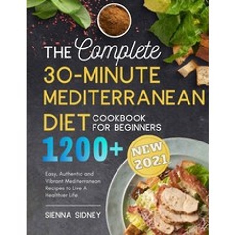 (영문도서) The Complete 30-Minute Mediterranean Diet Cookbook for Beginners: 1200+ Easy Authentic and V... Paperback, Independently Published, English, 9798515530006