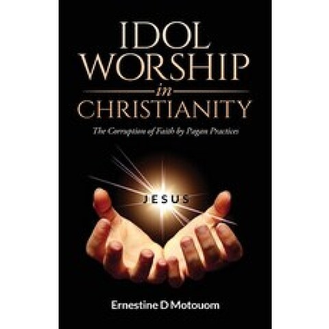 Idol Worship In Christiany: The Corruption of Faith by Pagan Practices Paperback, Ernestine D Motouom, English, 9780578714387