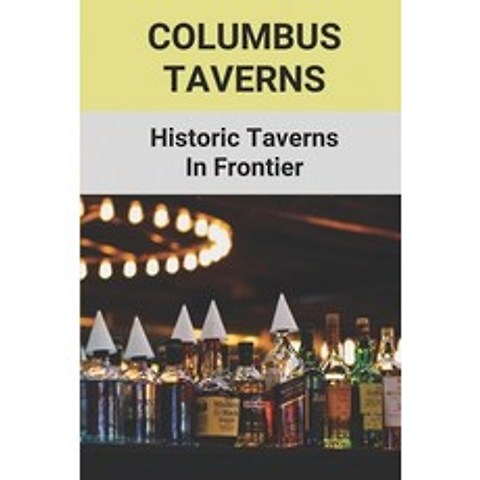 (영문도서) Columbus Taverns: Historic Taverns In Frontier: Columbus Taverns Architectural Fabric To Explore Paperback, Independently Published, English, 9798503655841