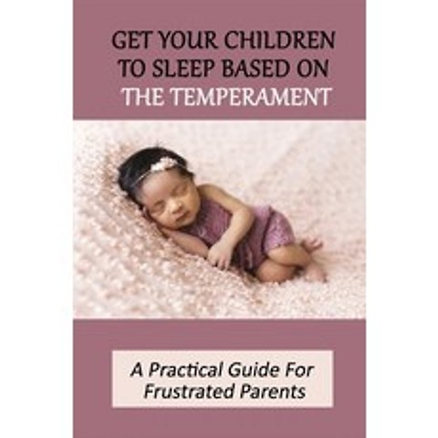 (영문도서) Get Your Children To Sleep Based On The Temperament: A Practical Guide For Frustrated Parents... Paperback, Independently Published, English, 9798503219197
