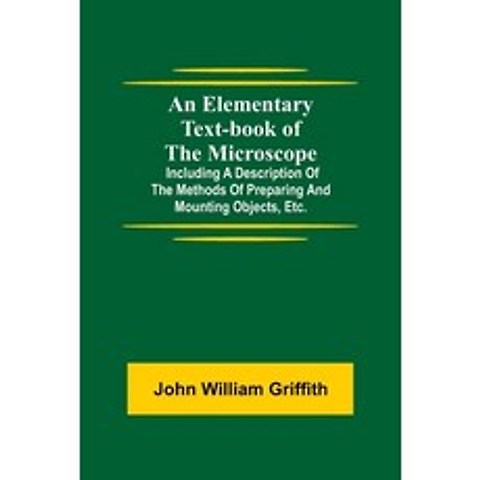 (영문도서) An Elementary Text-book of the Microscope; including a description of the methods of preparin... Paperback, Alpha Edition, English, 9789354594168