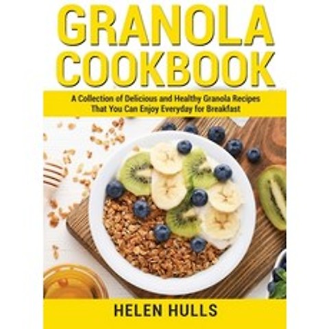 (영문도서) Granola Cookbook: A Collection of Delicious and Healthy Granola Recipes That You Can Enjoy Ev... Hardcover, Helen Hulls, English, 9781802864915