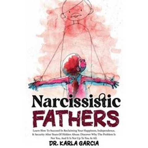 Narcissistic Fathers: Learn How To Succeed In Reclaiming Your Happiness Independence & Security Af... Paperback, Dr.Karla Garcia, English, 9781802675573
