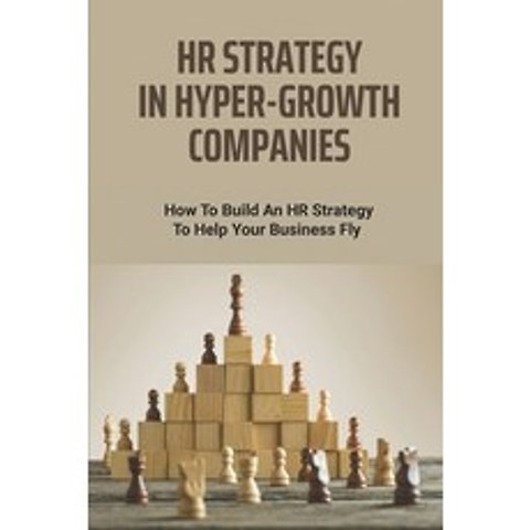 (영문도서) HR Strategy In Hyper-Growth Companies: How To Build An HR Strategy To Help Your Business Fly:... Paperback, Independently Published, English, 9798510456219