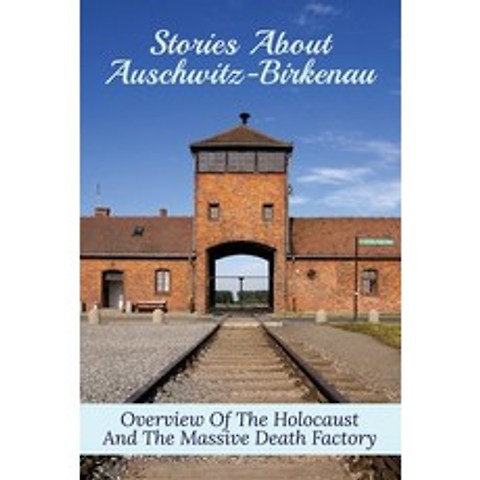 (영문도서) Stories About Auschwitz-Birkenau: Overview Of The Holocaust And The Massive Death Factory: Au... Paperback, Independently Published, English, 9798503671025