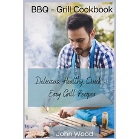 (영문도서) BBQ - Grill Cookbook: Delicious Healthy Quick and Easy Grill Recipes Paperback, John Wood, English, 9788366910447