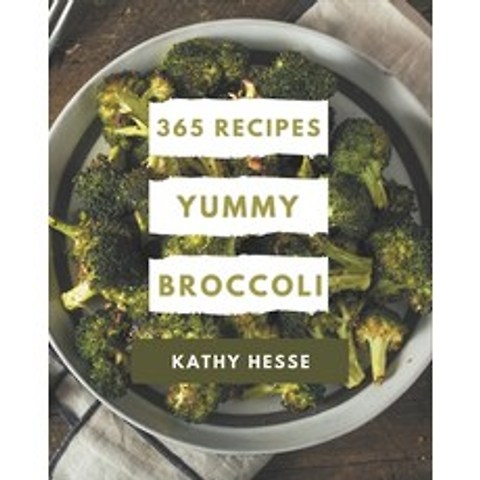 365 Yummy Broccoli Recipes: A Yummy Broccoli Cookbook Everyone Loves! Paperback, Independently Published