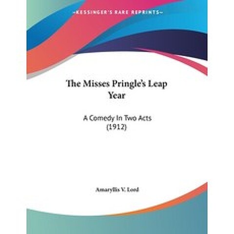 The Misses Pringles Leap Year: A Comedy In Two Acts (1912) Paperback, Kessinger Publishing, English, 9781120904867