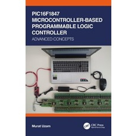 PIC16F1847 Microcontroller-Based Programmable Logic Controller: Advanced Concepts Hardcover, CRC Press, English, 9780367506483