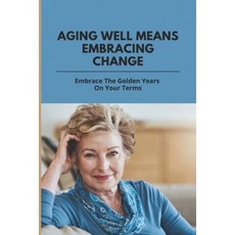 (영문도서) Aging Well Means Embracing Change: Embrace The Golden Years On Your Terms: Accepting Death Paperback, Independently Published, English, 9798500882257