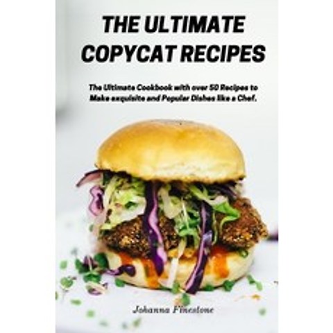 The Ultimate Copycat Recipes: The Ultimate Cookbook with over 50 Recipes to Make exquisite and Popul... Paperback, Johanna Finestone, English, 9781802735802