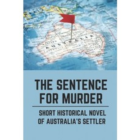 (영문도서) The Sentence For Murder: Short Historical Novel Of Australias Settler: Life Journey Of Edwar... Paperback, Independently Published, English, 9798515423346