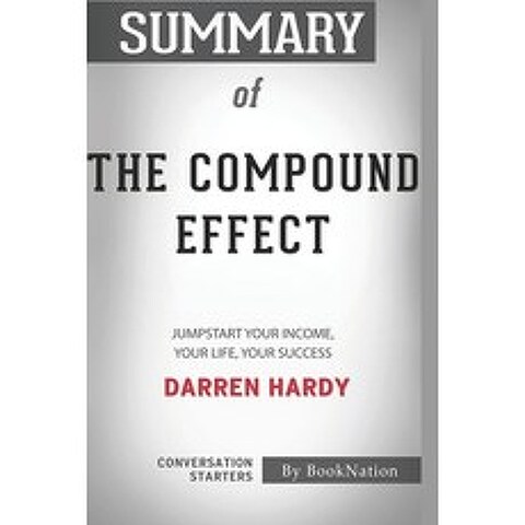 Summary of The Compound Effect: Jumpstart Your Income Your Life Your Success by Darren Hardy: Conv... Paperback, Independently Published, English, 9798707585821