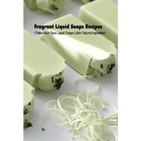 (영문도서) Fragrant Liquid Soaps Recipes: Make Your Own Liquid Soaps With Natural Ingredient Paperback, Independently Published, English, 9798500110374