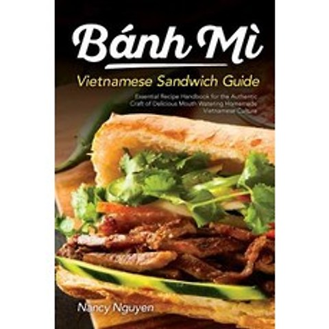 Banh Mi Vietnamese Sandwich Guide: Essential Recipe Handbook for the Authentic Craft of Delicious Mo... Paperback, Createspace Independent Pub..., English, 9781719550116