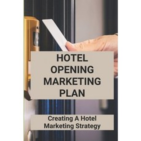 (영문도서) Hotel Opening Marketing Plan: Creating A Hotel Marketing Strategy: Relationship Marketing In ... Paperback, Independently Published, English, 9798506020530