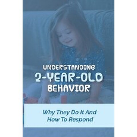 (영문도서) Understanding 2-Year-Old Behavior: Why They Do It And How To Respond: 2 Year Old Eating Habit... Paperback, Independently Published, English, 9798506059721
