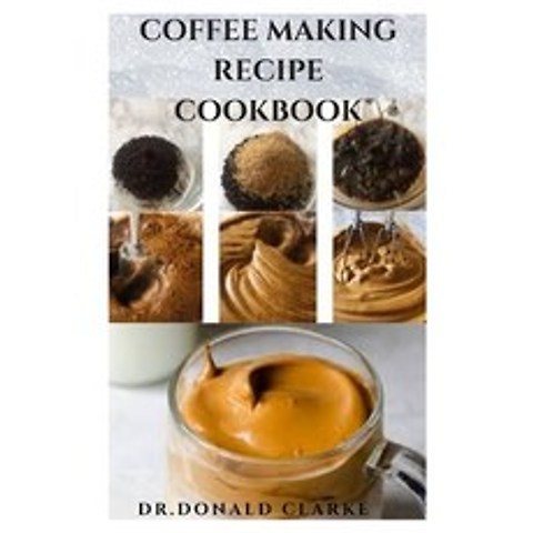 Coffee Making Recipe Cookbook: Delicious Coffee Recipes: Latte Caramel Mассh... Paperback, Independently Published