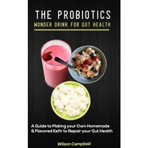 The Probiotics Wonder Drink for Gut Health: A Guide to Making your own Homemade and Flavored Kefir t... Paperback, Independently Published