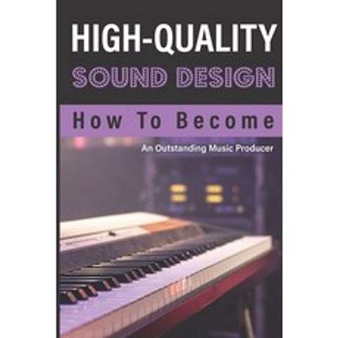(영문도서) High-Quality Sound Design: How To Become An Outstanding Music Producer: How To Use Filter Lfo Paperback, Independently Published, English, 9798505925287