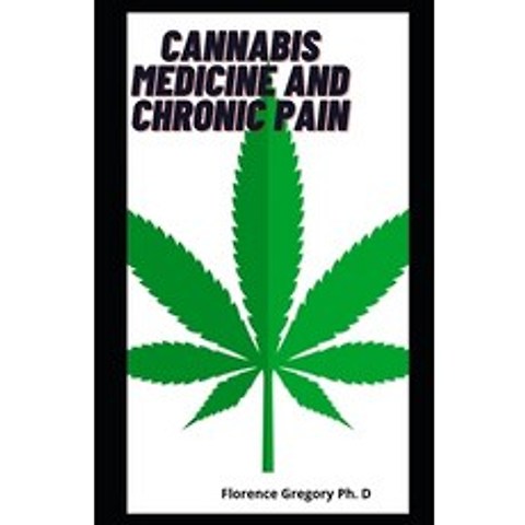 Cannabis Medicine And Chronic Pain: Marijuana Medicinal Guide To Cancer Pain Anxiety And For Chroni... Paperback, Independently Published, English, 9798749786347