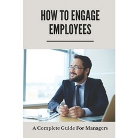 (영문도서) How To Engage Employees: A Complete Guide For Managers: Creating An Empowered Workforce Tips Paperback, Independently Published, English, 9798503629521