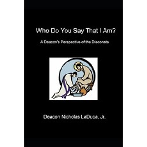 Who Do You Say That I Am?: A Deacons Perspective of the Diaconate Paperback, Independently Published, English, 9798700743037