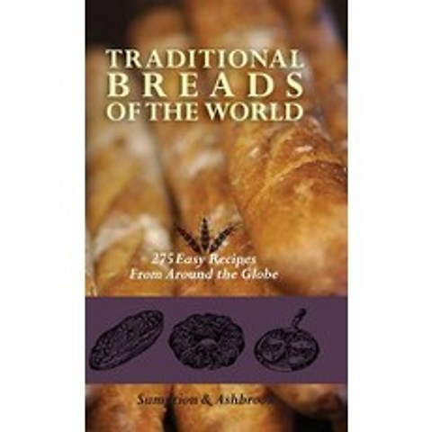 Traditional Breads of the World: 275 Easy Recipes from Around the Globe Hardcover, Echo Point Books & Media