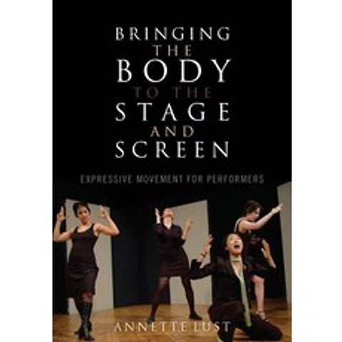 Bringing the Body to the Stage and Screen: Expressive Movement for Performers Paperback, Scarecrow Press