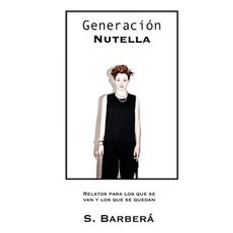 Generacion Nutella: Relatos Para Los Que Se Van y Los Que Se Quedan Paperback, Createspace Independent Publishing Platform