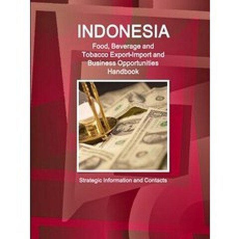 Indonesia Food Beverage and Tobacco Export-Import and Business Opportunities Handbook - Strategic Information and Contacts Paperback, Lulu.com