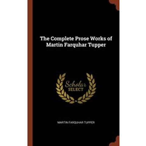 The Complete Prose Works of Martin Farquhar Tupper Hardcover, Pinnacle Press