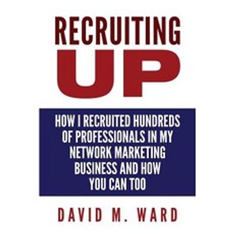 Recruiting Up: How I Recruited Hundreds of Professionals in My Network Marketing Business and How You ..., Createspace Independent Publishing Platform