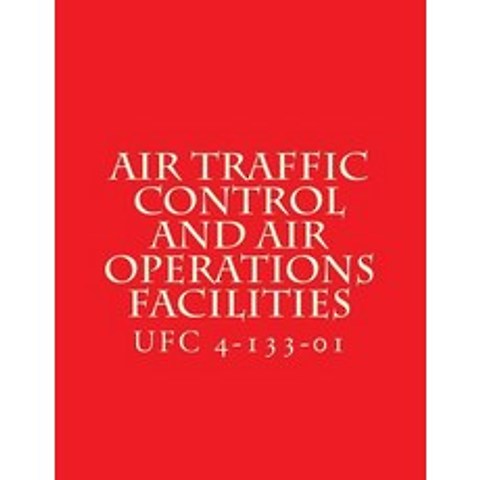 Air Traffic Control and Air Operations Facilities Ufc 4-133-01: Unified Facilities Criteria Ufc 4-133-..., Createspace Independent Publishing Platform